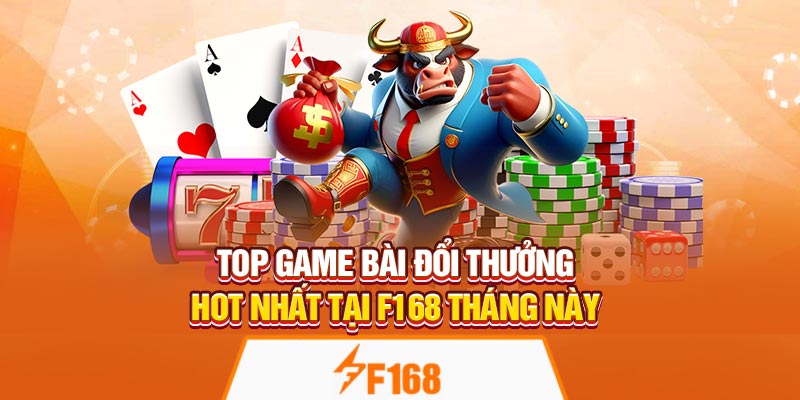 Top Game Bài Đổi Thưởng Hot Nhất Tại F168 Tháng Này 4 Top Game Bài Đổi Thưởng Hot Nhất Tại F168 Tháng Này