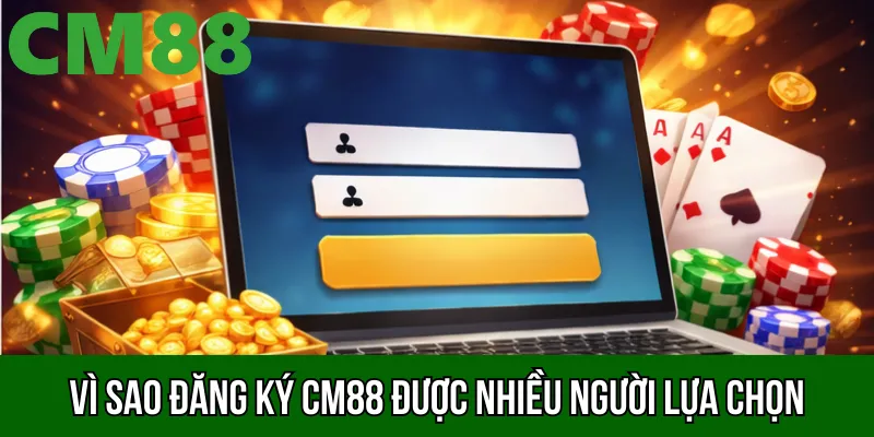 Vì sao đăng ký CM88 được nhiều người lựa chọn