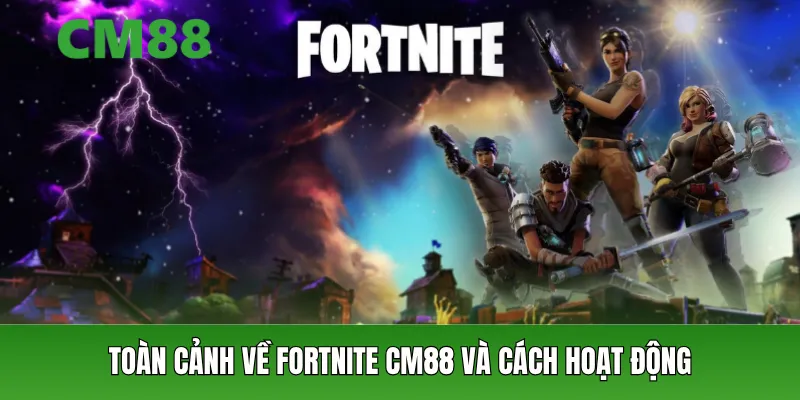 Toàn cảnh về Fortnite CM88 và cách hoạt động